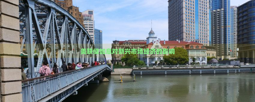 美联储加息对新兴市场经济的影响